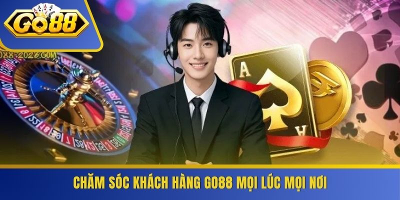 Chăm sóc khách hàng GO88 mọi lúc mọi nơi